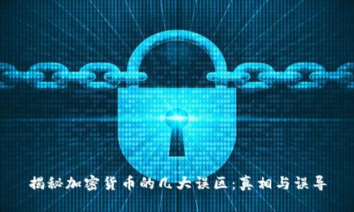 揭秘加密货币的几大误区：真相与误导