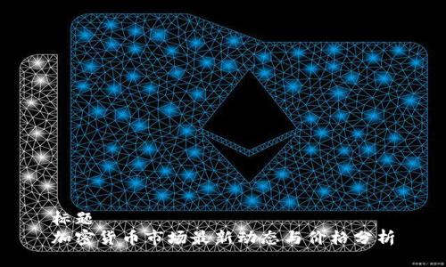 标题
加密货币市场最新动态与价格分析