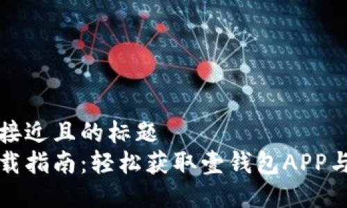 思考一个接近且的标题
壹钱包下载指南:轻松获取壹钱包APP与使用技巧
