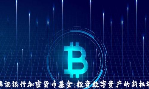 
瑞讯银行加密货币基金：投资数字资产的新机遇