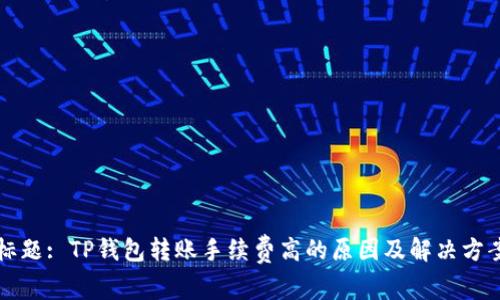 标题: TP钱包转账手续费高的原因及解决方案