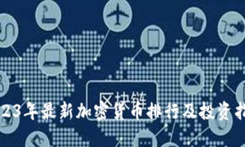 2023年最新加密货币排行及投资指南