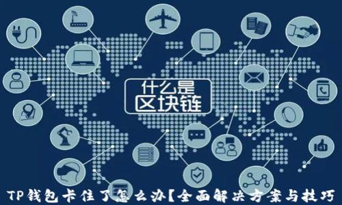 
TP钱包卡住了怎么办？全面解决方案与技巧