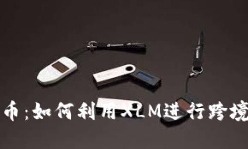 恒星加密货币：如何利用XLM进行跨境支付与投资
