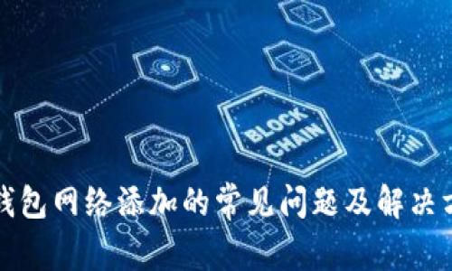 TP钱包网络添加的常见问题及解决方法