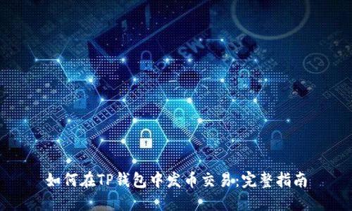 如何在TP钱包中发币交易：完整指南