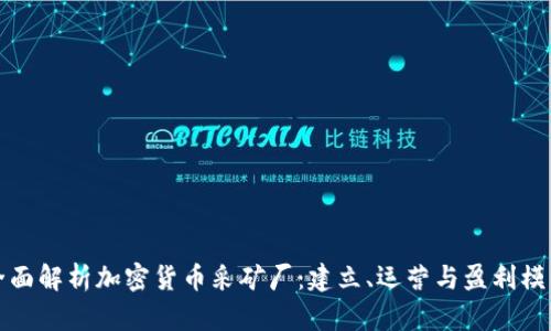 全面解析加密货币采矿厂：建立、运营与盈利模式