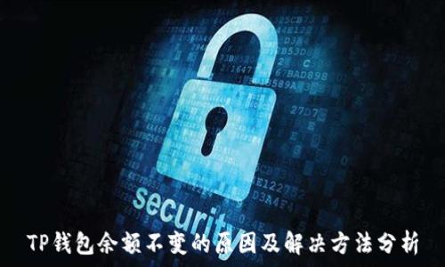   
TP钱包余额不变的原因及解决方法分析