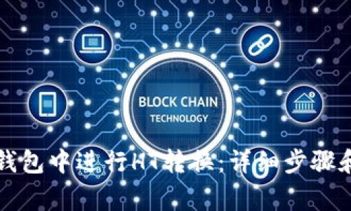 如何在TP钱包中进行HT转换：详细步骤和注意事项