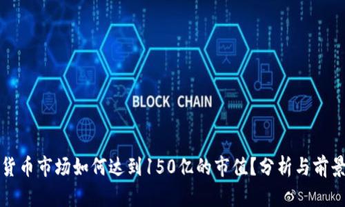 加密货币市场如何达到150亿的市值？分析与前景展望