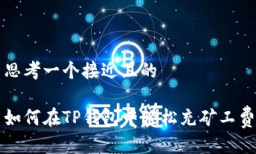 思考一个接近且的

如何在TP钱包中轻松充矿工费