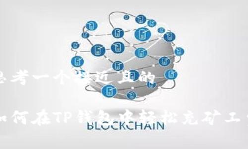 思考一个接近且的

如何在TP钱包中轻松充矿工费