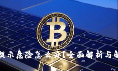 TP钱包提示危险怎么办？全面解析与解决方案
