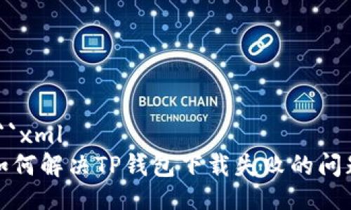 ```xml
如何解决TP钱包下载失败的问题