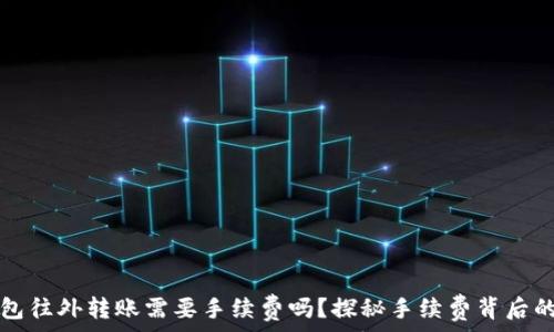  
TP钱包往外转账需要手续费吗？探秘手续费背后的真相