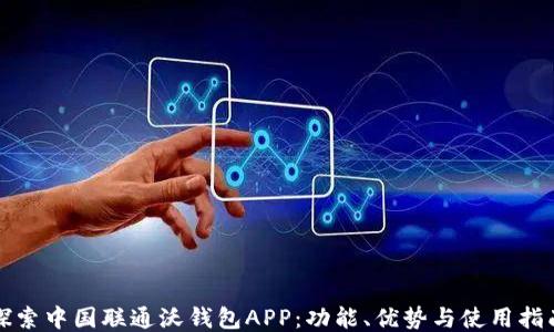 
探索中国联通沃钱包APP：功能、优势与使用指南