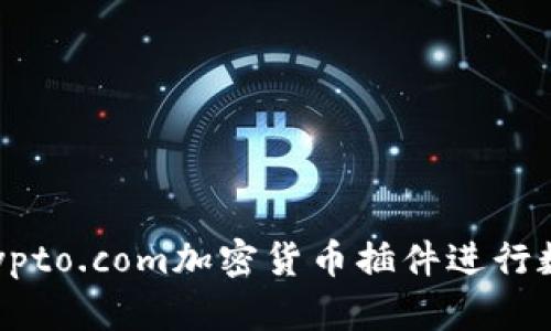 如何使用Crypto.com加密货币插件进行数字资产管理