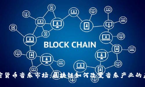 加密货币音乐市场：区块链如何改变音乐产业的未来