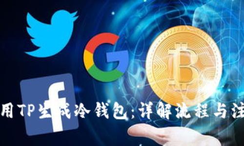 如何使用TP生成冷钱包：详解流程与注意事项