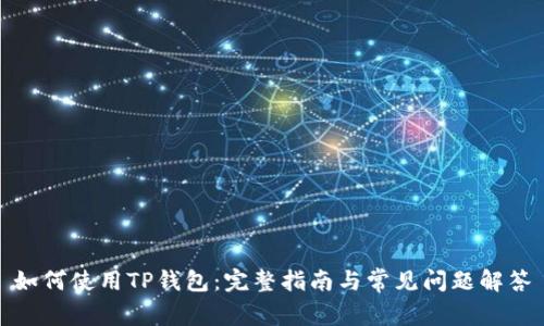 如何使用TP钱包：完整指南与常见问题解答