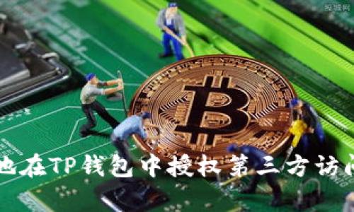 如何安全有效地在TP钱包中授权第三方访问您的数字资产
