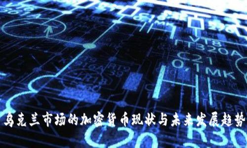 乌克兰市场的加密货币现状与未来发展趋势