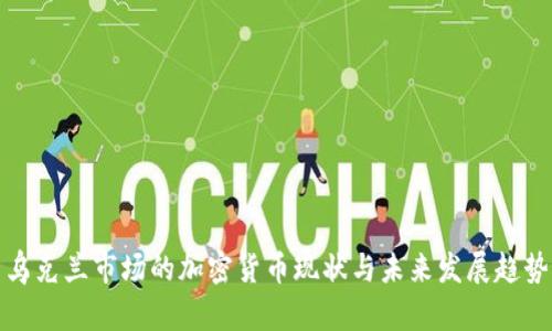 乌克兰市场的加密货币现状与未来发展趋势