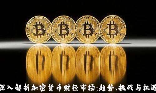 
深入解析加密货币财经市场：趋势、挑战与机遇