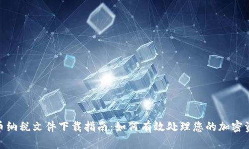 加密货币纳税文件下载指南：如何有效处理您的加密资产税务