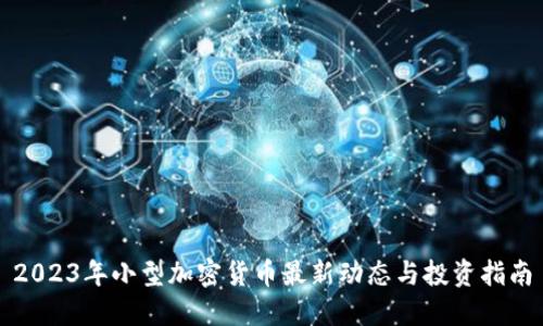 2023年小型加密货币最新动态与投资指南