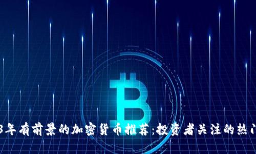 2023年有前景的加密货币推荐：投资者关注的热门项目