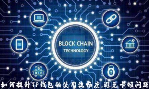 
如何提升TP钱包的使用流畅度，避免卡顿问题