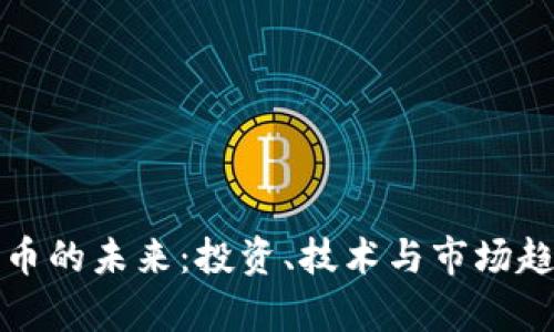 加密货币的未来：投资、技术与市场趋势分析