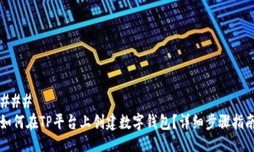 ### 
如何在TP平台上创建数字钱包？详细步骤指南