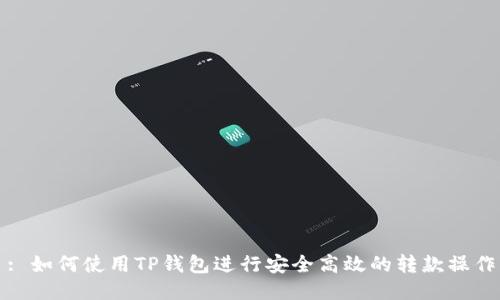 : 如何使用TP钱包进行安全高效的转款操作