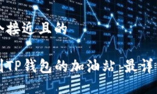 思考一个接近且的

如何找到TP钱包的加油站：最详细的指南
