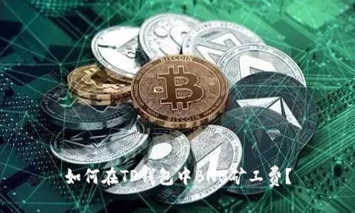 如何在TP钱包中BNB矿工费？