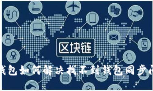 TP钱包如何解决找不到钱包同步问题