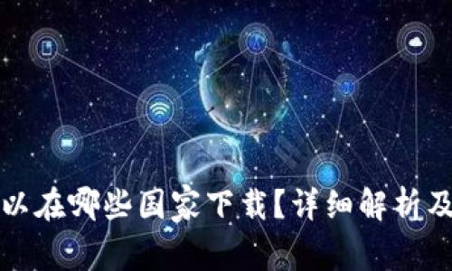 TP钱包可以在哪些国家下载？详细解析及使用指南