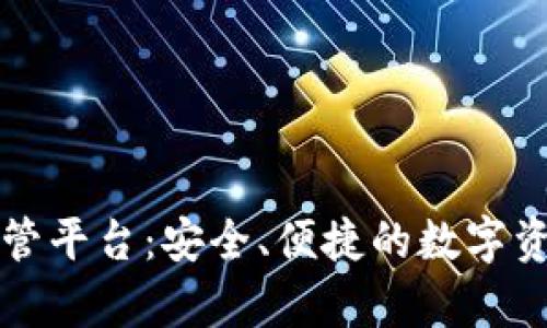 富达加密货币托管平台：安全、便捷的数字资产管理解决方案