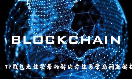 : TP钱包无法登录的解决方法与常见问题解析