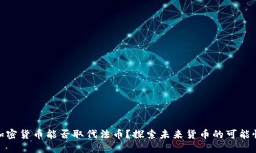 加密货币能否取代法币？探索未来货币的可能性