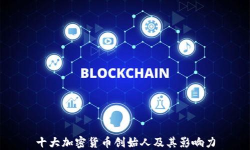 
十大加密货币创始人及其影响力