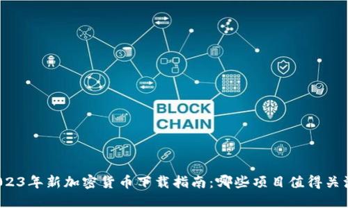 2023年新加密货币下载指南：哪些项目值得关注？