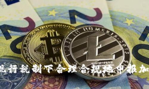 如何在现行税制下合理合规地申报加密货币？