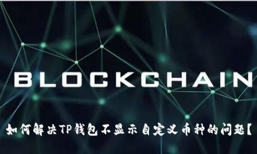 如何解决TP钱包不显示自定义币种的问题？