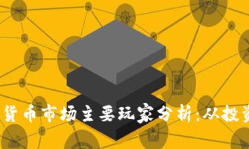 2023年加密货币市场主要玩家分析：从投资者到开发者