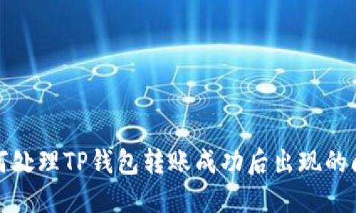 如何处理TP钱包转账成功后出现的问题