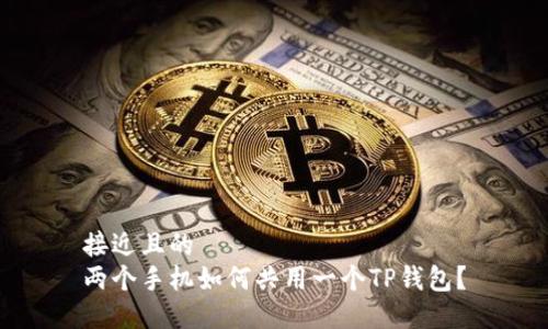 接近且的  
两个手机如何共用一个TP钱包？