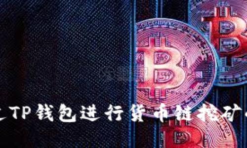 如何通过TP钱包进行货币链挖矿的全指南